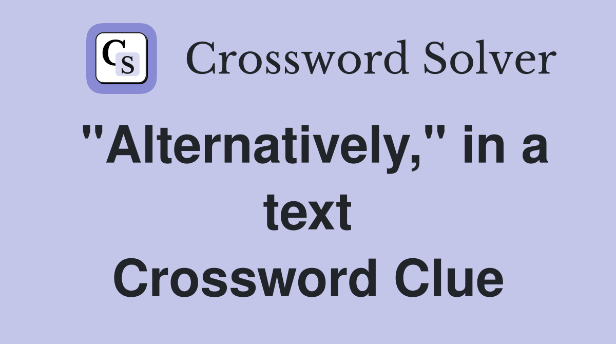 "Alternatively," in a text Crossword Clue Answers Crossword Solver